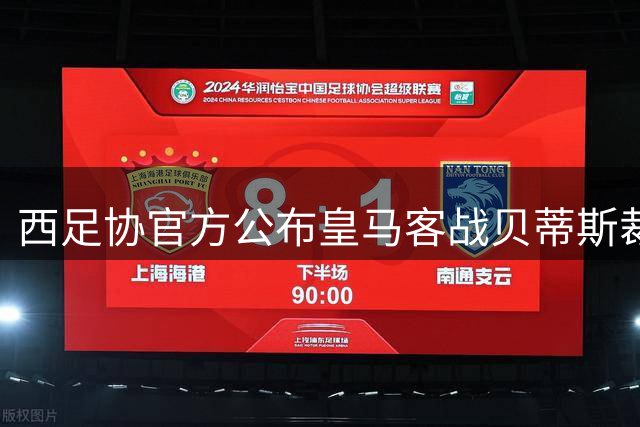 西足协官方公布皇马客战贝蒂斯裁判：主裁亚历杭德罗·埃尔南德斯